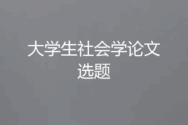 大学生社会学论文选题