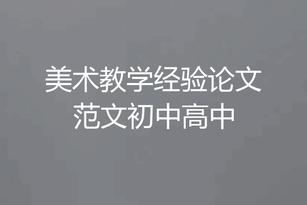 美术教学经验论文范文初中高中