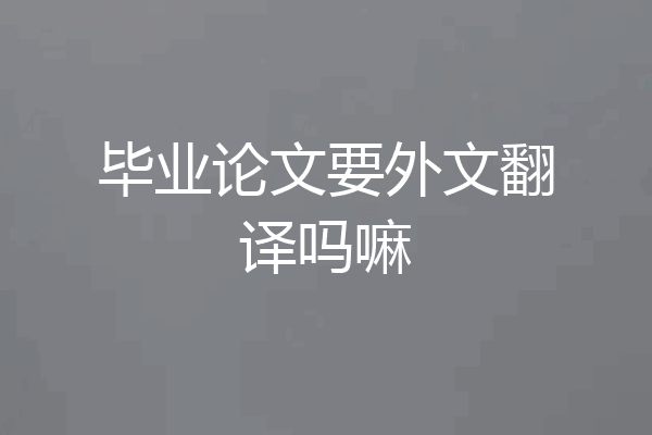 毕业论文要外文翻译吗嘛