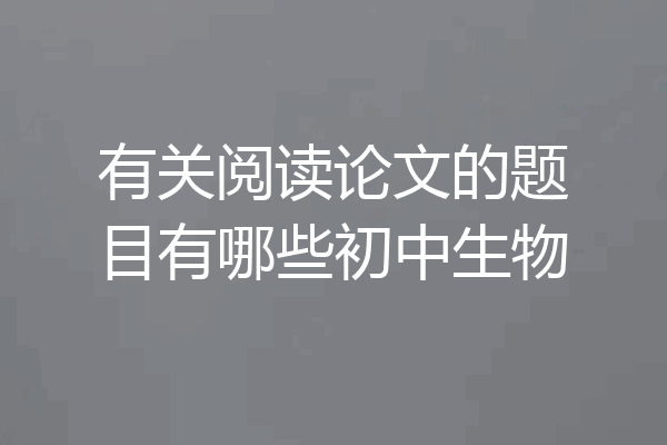 有关阅读论文的题目有哪些初中生物