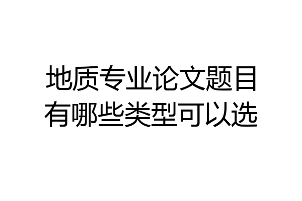 地质专业论文题目有哪些类型可以选