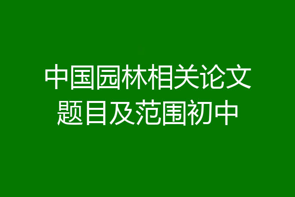 中国园林相关论文题目及范围初中