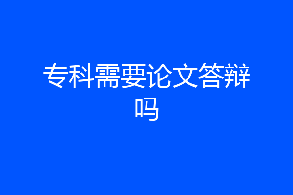 专科需要论文答辩吗