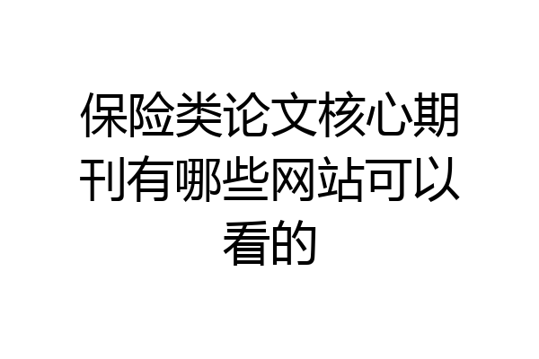 保险类论文核心期刊有哪些网站可以看的