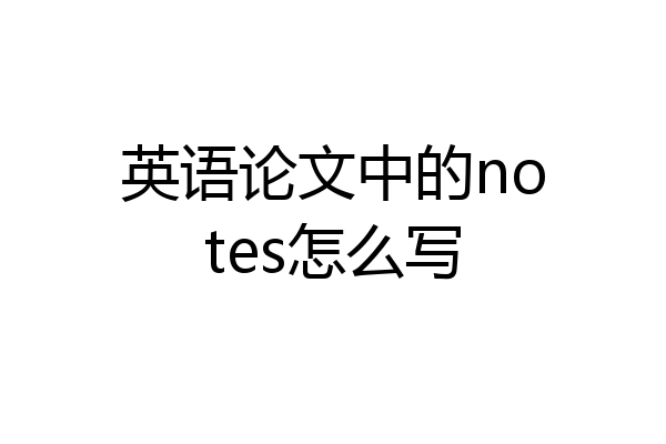 英语论文中的notes怎么写