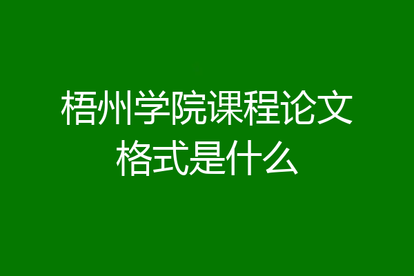 梧州学院课程论文格式是什么
