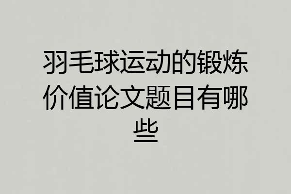 羽毛球运动的锻炼价值论文题目有哪些