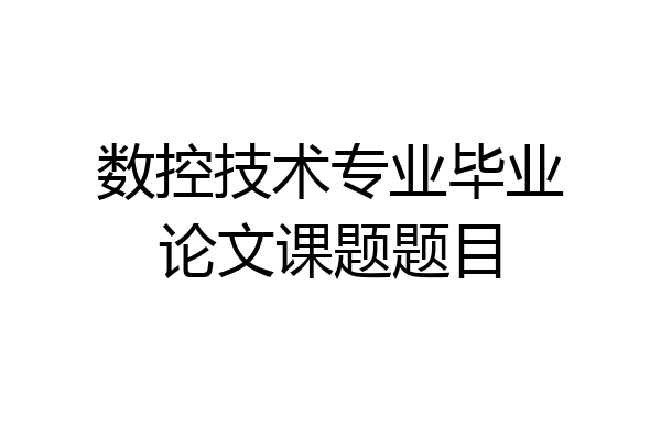 数控技术专业毕业论文课题题目