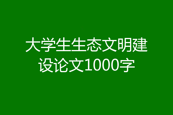 大学生生态文明建设论文1000字