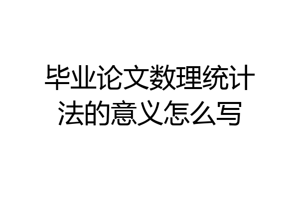 毕业论文数理统计法的意义怎么写