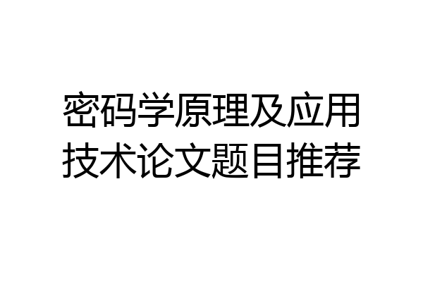 密码学原理及应用技术论文题目推荐
