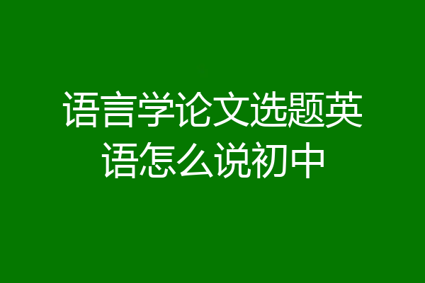语言学论文选题英语怎么说初中