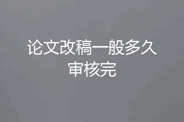 论文改稿一般多久审核完