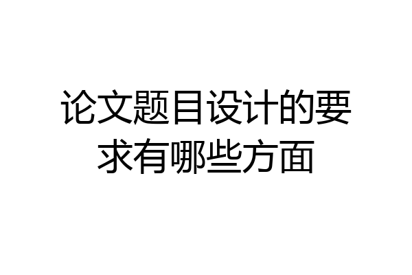 论文题目设计的要求有哪些方面