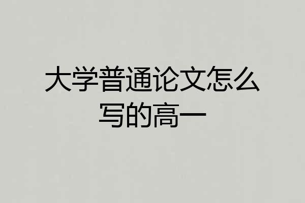 大学普通论文怎么写的高一