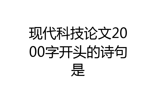 现代科技论文2000字开头的诗句是