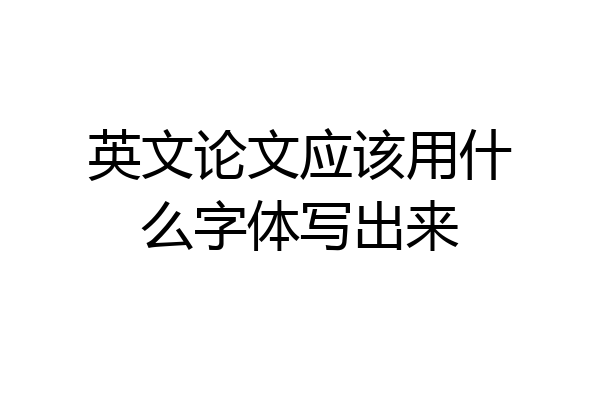 英文论文应该用什么字体写出来