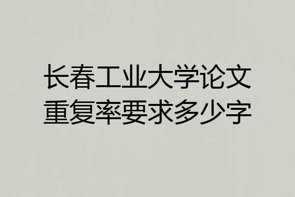 长春工业大学论文重复率要求多少字