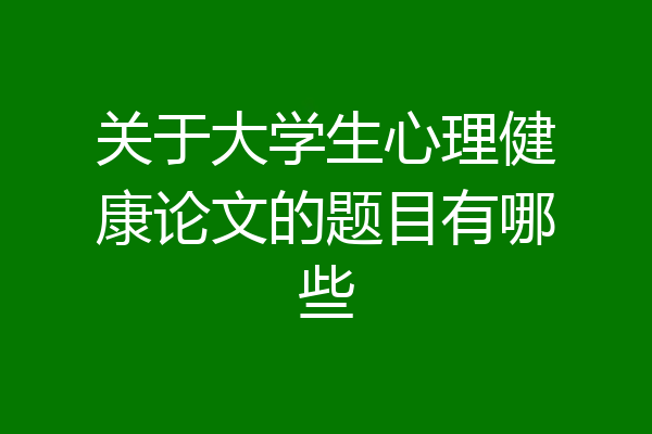 关于大学生心理健康论文的题目有哪些