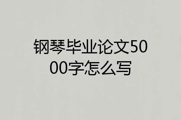 钢琴毕业论文5000字怎么写