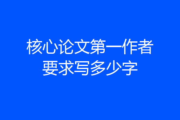 核心论文第一作者要求写多少字