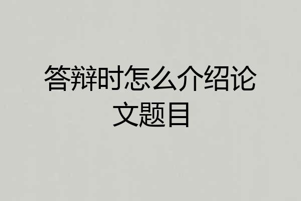 答辩时怎么介绍论文题目
