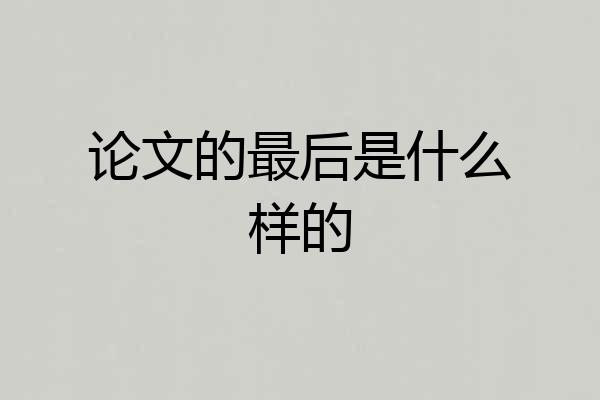 论文的最后是什么样的