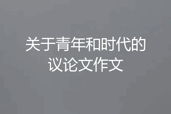 关于青年和时代的议论文作文