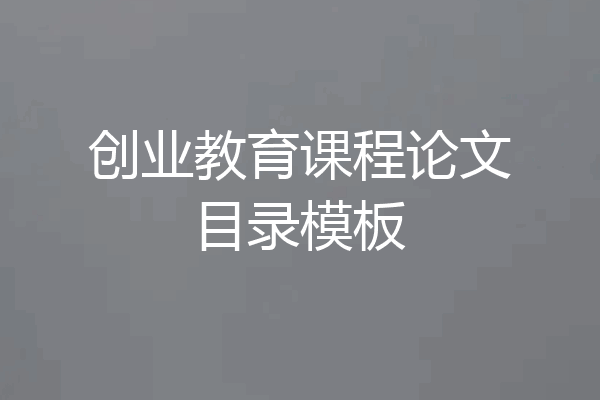 创业教育课程论文目录模板