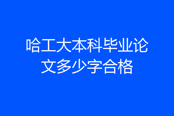 哈工大本科毕业论文多少字合格