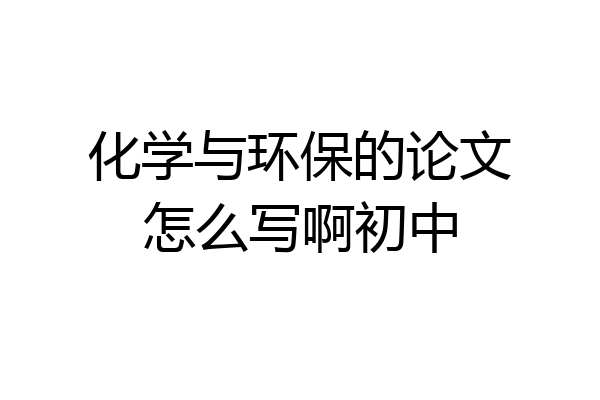 化学与环保的论文怎么写啊初中