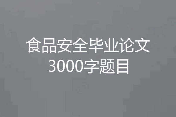 食品安全毕业论文3000字题目