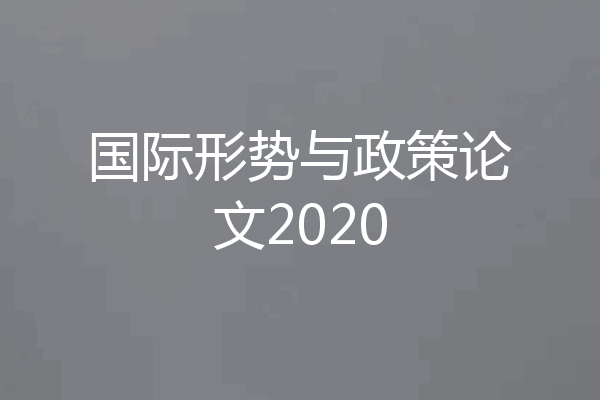 国际形势与政策论文2020