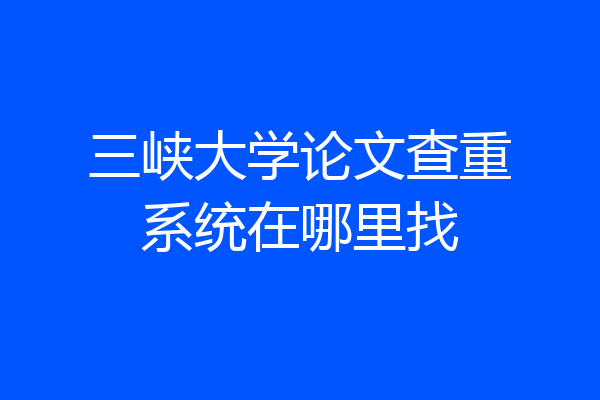 三峡大学论文查重系统在哪里找