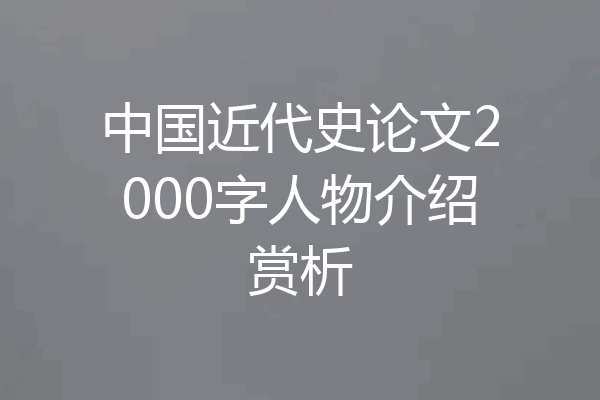 中国近代史论文2000字人物介绍赏析