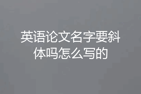 英语论文名字要斜体吗怎么写的