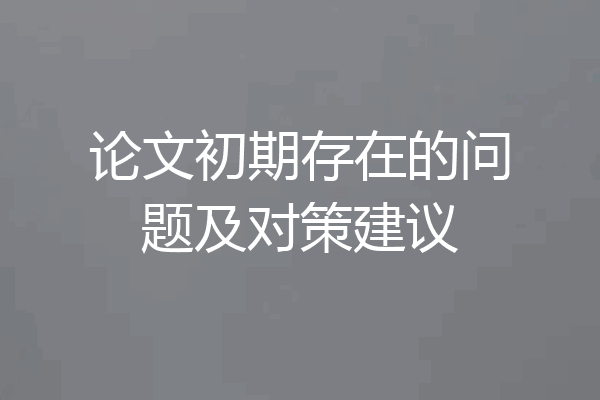 论文初期存在的问题及对策建议