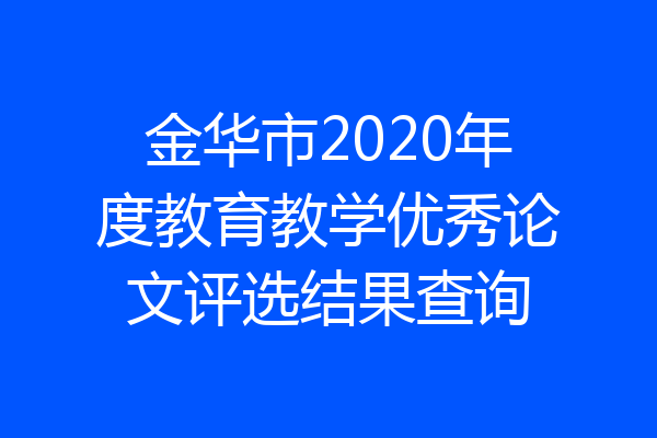 金华市2020年度教育教学优秀论文评选结果查询