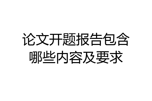 论文开题报告包含哪些内容及要求