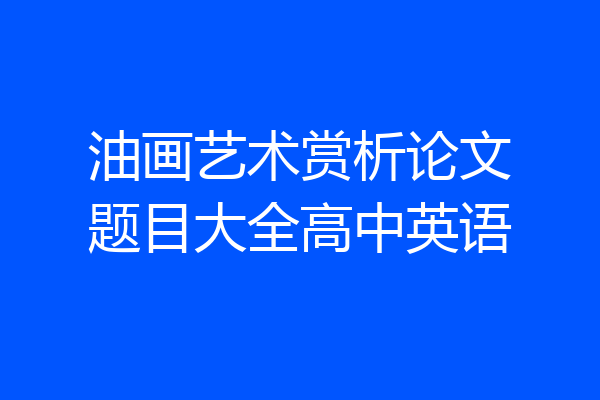 油画艺术赏析论文题目大全高中英语