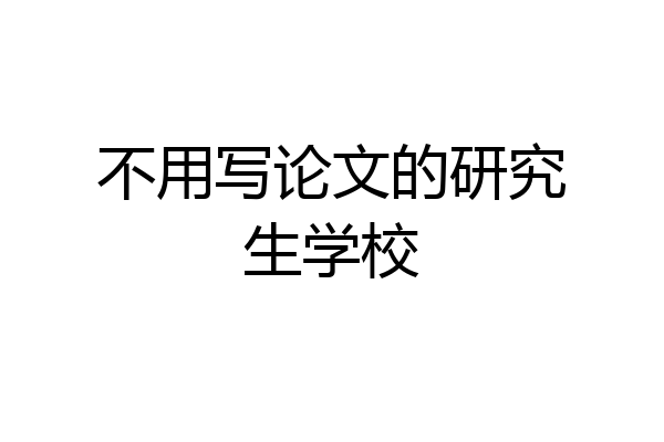 不用写论文的研究生学校