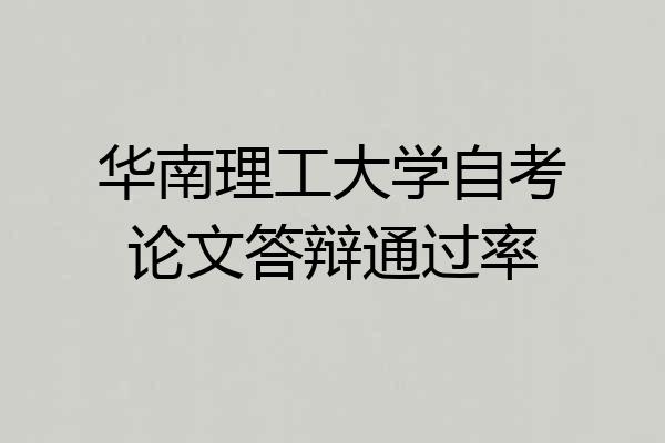 华南理工大学自考论文答辩通过率
