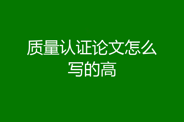 质量认证论文怎么写的高