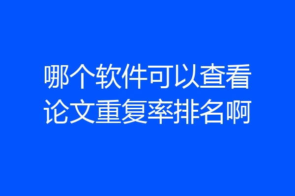 哪个软件可以查看论文重复率排名啊