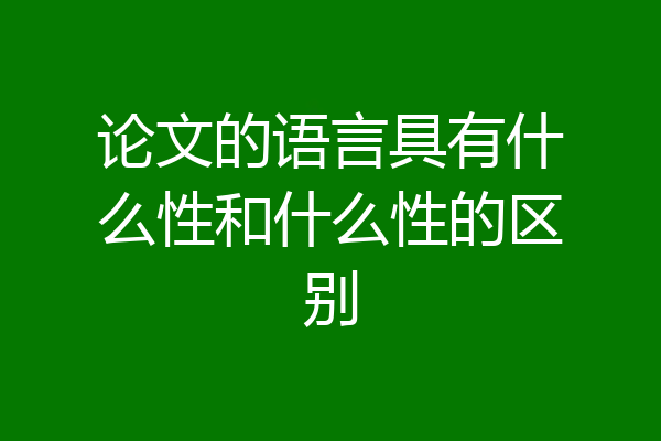 论文的语言具有什么性和什么性的区别