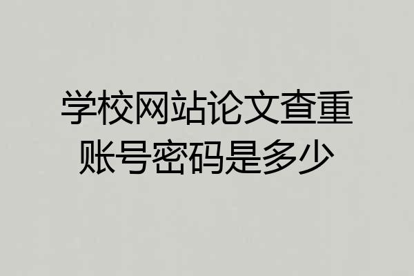 学校网站论文查重账号密码是多少