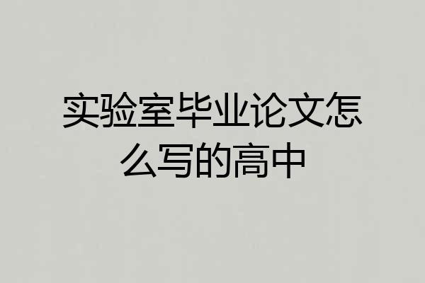 实验室毕业论文怎么写的高中