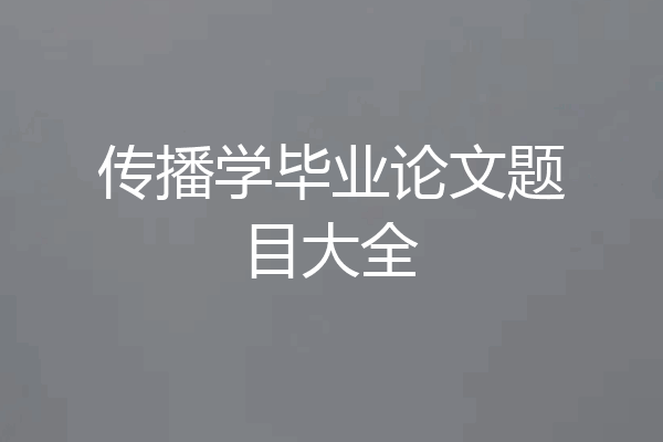 传播学毕业论文题目大全