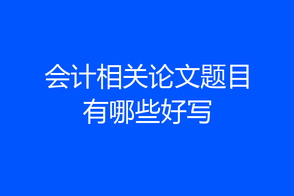 会计相关论文题目有哪些好写