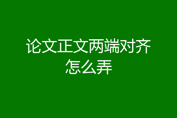 论文正文两端对齐怎么弄
